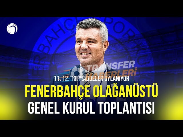 Fenerbahçe Olağan Genel Kurulu: Sadettin Saran’a Tam Yetki Verildi