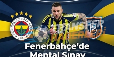 Fenerbahçe’nin Başakşehir Sınavı ve Tartışma Yaratan Performanslar